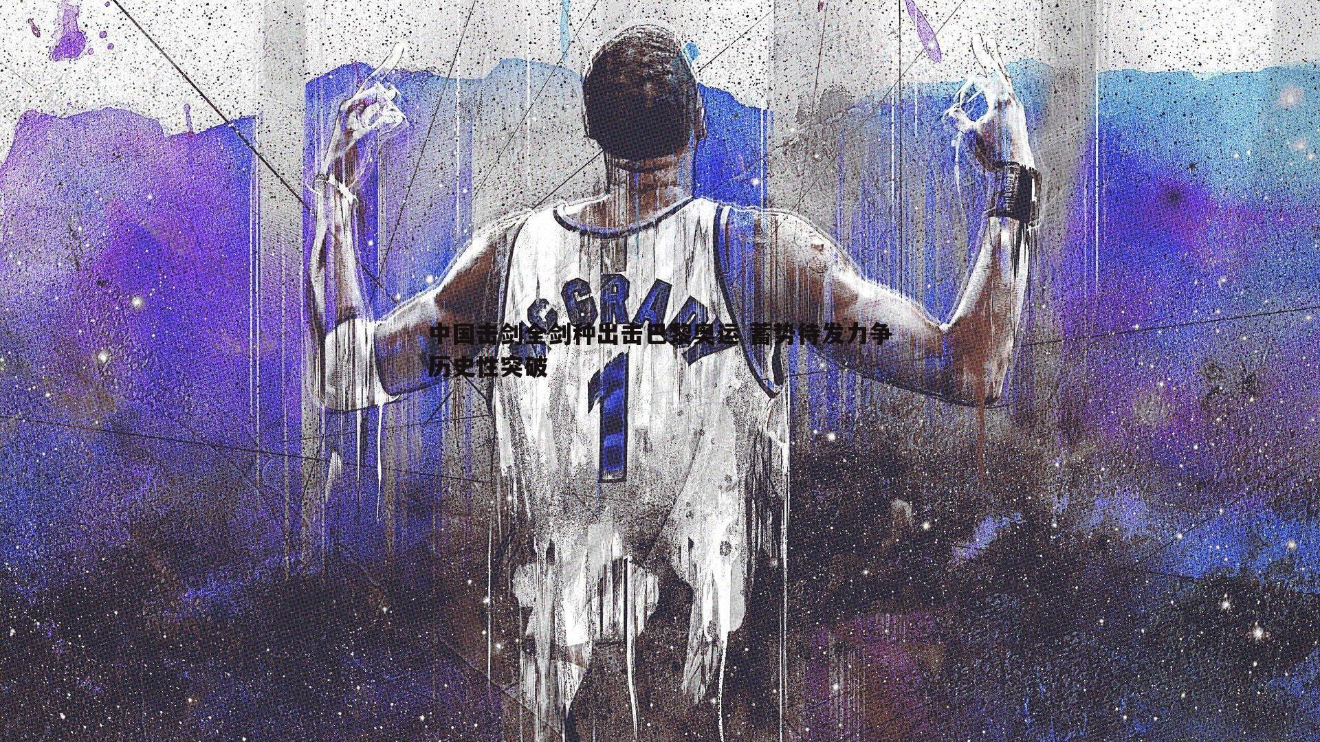 中国击剑全剑种出击巴黎奥运 蓄势待发力争历史性突破